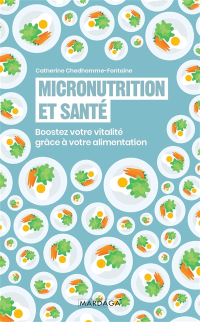 Micronutrition et santé : boostez votre vitalité grâce à votre alimentation | Chedhomme-Fontaine, Catherine