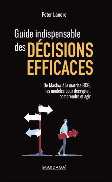Guide indispensable des décisions efficaces : de Maslow à la matrice BCG, les modèles pour décrypter, comprendre et agir | Lanore, Peter (Auteur)