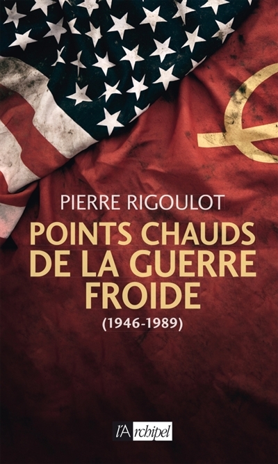 Points chauds de la guerre froide (1946-1989) | Rigoulot, Pierre