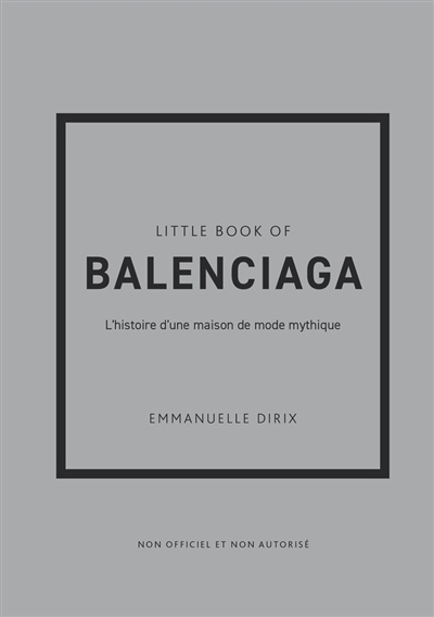 Little book of Balenciaga : l'histoire d'une maison de mode mythique : non officiel et non autorisé | Dirix, Emmanuelle (Auteur)