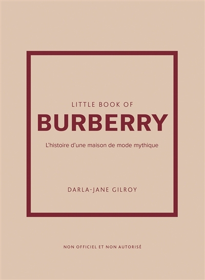 Little book of Burberry : l'histoire d'une maison de mode mythique : non officiel et non autorisé | Gilroy, Darla-Jane (Auteur)