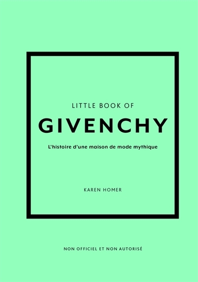 Little book of Givenchy : l'histoire d'une maison de mode mythique : non officiel et non autorisé | Homer, Karen (Auteur)