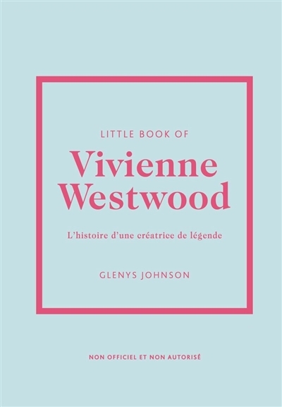 Little book of Vivienne Westwood : l'histoire d'une créatrice de légende : non officiel et non autorisé | Johnson, Glenys (Auteur)