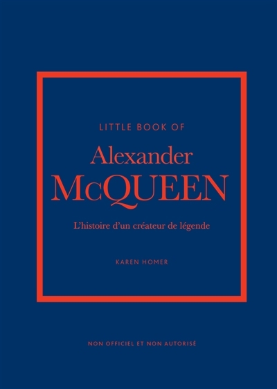 Little book of Alexander McQueen : l'histoire d'un créateur de légende : non officiel et non autorisé | Homer, Karen (Auteur)