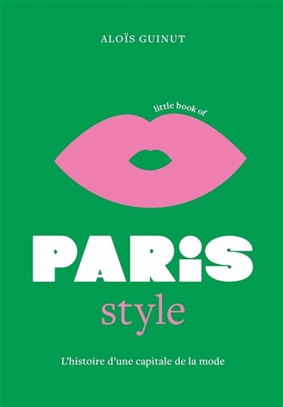 Little book of Paris style : l'histoire d'une capitale de la mode | Guinut, Aloïs (Auteur)