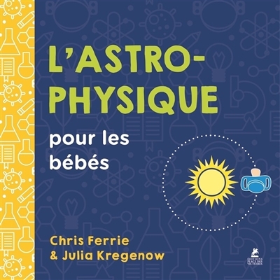 L'astrophysique pour les bébés | Ferrie, Chris (Auteur) | Kregenow, Julia (Auteur)