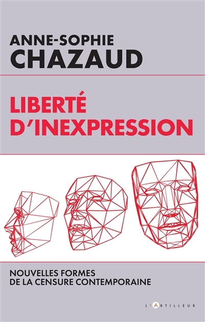 Liberté d'inexpression : nouvelles formes de la censure contemporaine | Chazaud, Anne-Sophie