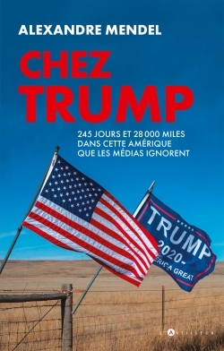 Chez Trump : 245 jours et 28.000 miles dans cette Amérique que les médias ignorent | Mendel, Alexandre