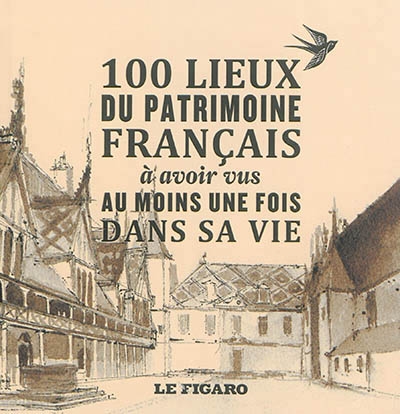 100 lieux du patrimoine français à avoir vus au moins une fois dans sa vie (Les) | Le Figaro