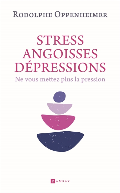 Stress, angoisses, dépressions : ne vous mettez plus la pression | Oppenheimer, Rodolphe (Auteur)
