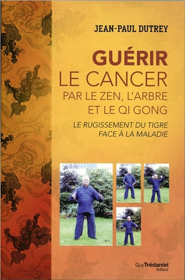 Guérir le cancer par le zen, l'arbre et le qi gong | Dutrey, Jean-Paul