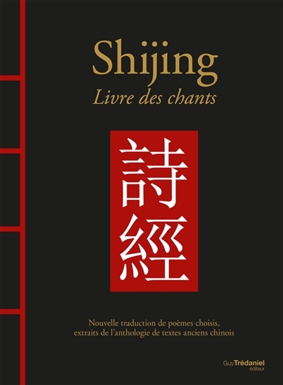 Shijing Livre des chants : nouvelle traduction de poèmes choisis, extraits de l'anthologie de textes anciens chinois | Destruhaut, Christine