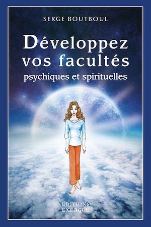 Développez vos facultés psychiques et spirituelles N. éd. | Serge Boutboul