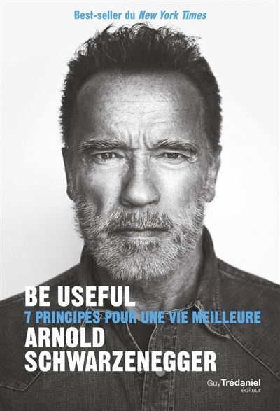 Be useful : 7 principes pour une vie meilleure | Schwarzenegger, Arnold (Auteur)