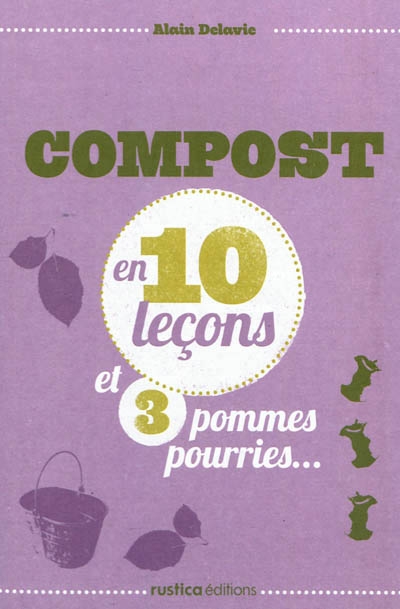 Compost en 10 leçons et 3 pommes pourries... | Delavie, Alain