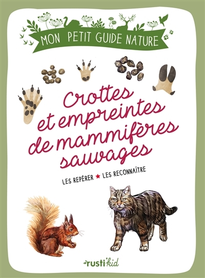 Mon petit guide nature - Crottes et empreintes de mammifères sauvages : les repérer, les reconnaître | Japiot, Xavier