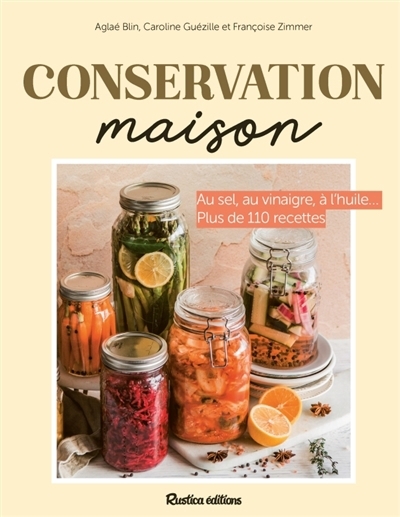 Conservation maison : au sel, au vinaigre, à l'huile... : plus de 110 recettes | Blin, Aglaé (Auteur) | Guezille, Caroline (Auteur) | Zimmer, Françoise (Auteur)