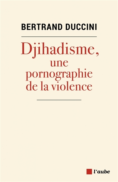 Djihadisme, une pornographie de la violence | Duccini, Bertrand