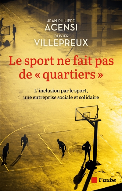 sport ne fait pas de quartiers : l'inclusion par le sport, une entreprise sociale et solidaire (Le) | Acensi, Jean-Philippe (Auteur) | Villepreux, Olivier (Auteur)