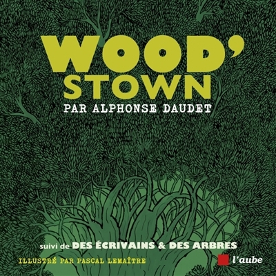 Wood'stown ; Des écrivains & des arbres | Daudet, Alphonse (Auteur) | Lemaître, Pascal (Illustrateur)