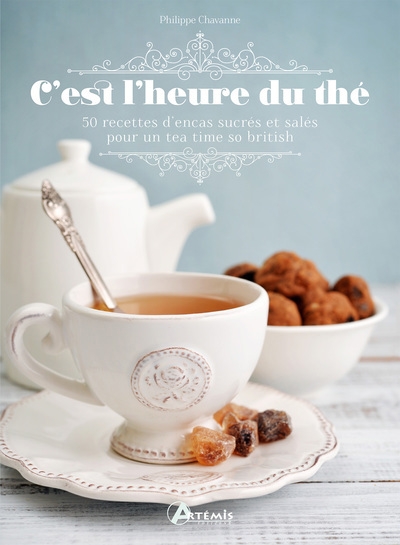 C'est l'heure du thé : 50 recettes d'encas sucrés et salés pour un tea time so british | Chavanne, Philippe (Auteur)