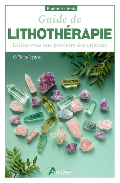 Guide de la lithothérapie : reliez-vous aux pouvoirs des cristaux | Alleguede, Odile (Auteur)