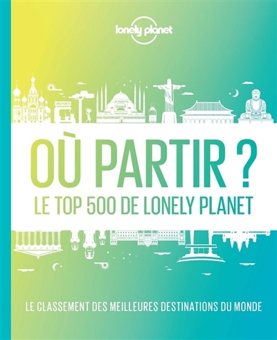 Où partir ?: le top 500 de Lonely Planet : le classement des meilleures destinations du monde  | 