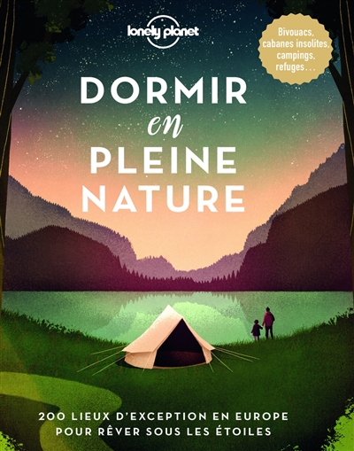 Dormir en pleine nature : 200 lieux d'exception en Europe pour rêver sous les étoiles : bivouacs, cabanes insolites, campings, refuges... | Walker, Kerry