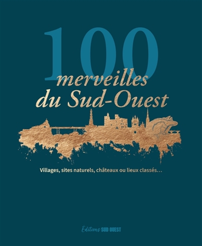 100 merveilles du Sud-Ouest : villages, sites naturels, châteaux ou lieux classés | 