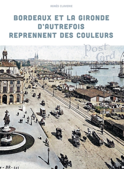 Bordeaux et la Gironde d'autrefois reprennent des couleurs | Claverie, Agnès (Auteur)