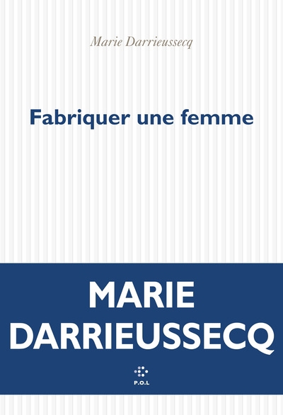 Fabriquer une femme | Darrieussecq, Marie