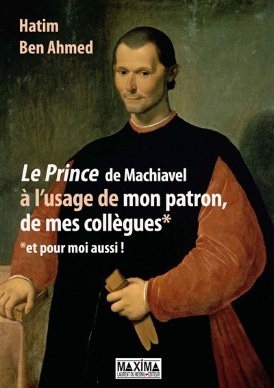 Prince de Machiavel à l'usage de mon patron, de mes collègues et pour moi aussi ! (Le) | Ben Ahmed, Hatim