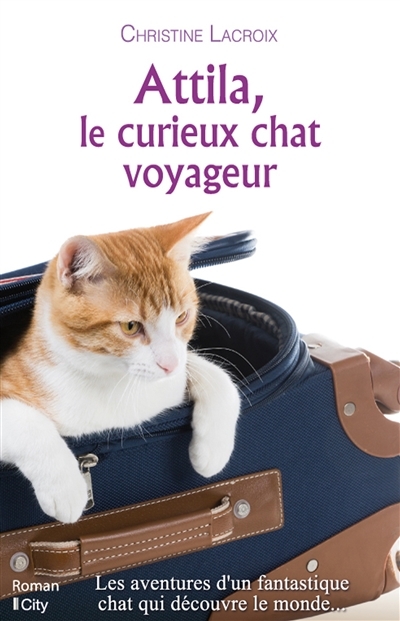 Attila, le curieux chat voyageur | Lacroix, Christine