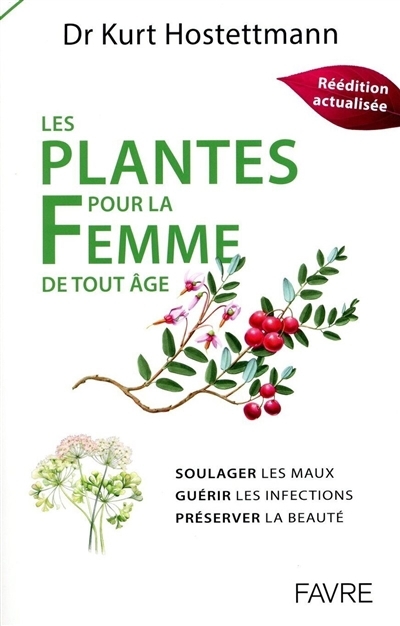 Plantes pour la femme de tout âge : soulager les maux, guérir les infections, préserver la beauté (Les) | Hostettmann, Kurt (Auteur)