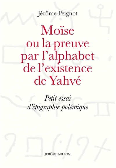 Moïse ou La preuve par l'alphabet de l'existence de Yahvé : petit essai d'épigraphie polémique | Peignot, Jérôme