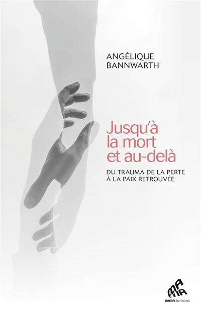 Jusqu'à la mort et au-delà : du trauma de la perte à la paix retrouvée | Bannwarth, Angélique (Auteur)