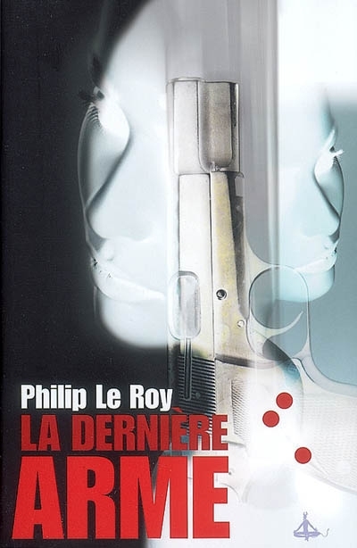 dernière arme (La) | Le Roy, Philip