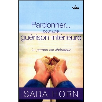 Pardonner... pour une guérison intérieure | Horn, Sara