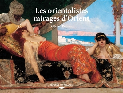 orientalistes (Les) : mirages d'Orient : exposition, Paris, Atelier des lumières, du 9 février 2024 au 5 janvier 2025  | Poteau, Gérard