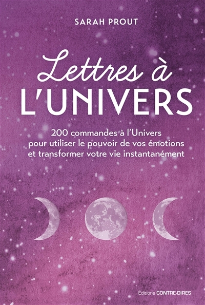Lettres à l'Univers : 200 commandes à l'Univers pour utiliser le pouvoir de vos émotions et transformer votre vie instantanément | Prout, Sarah