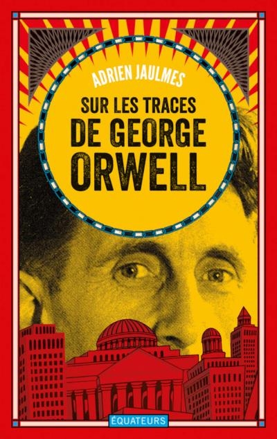 Sur les traces de George Orwell | Jaulmes, Adrien