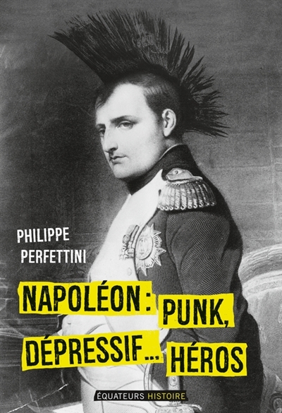 Napoléon : punk, dépressif... héros | Perfettini, Philippe