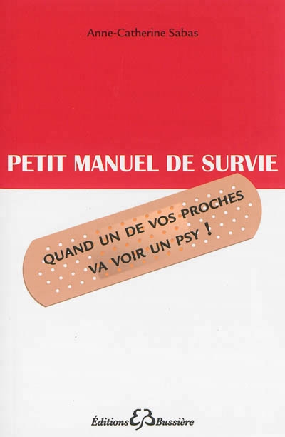 Petit Manuel de Survie - Quand un de vos Proches va Voir un Psy | Sabas, Anne-Catherine