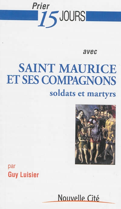 Prier 15 jours avec Saint Maurice et ses Compagnons - Soldats & Martyres | Luisier, Guy