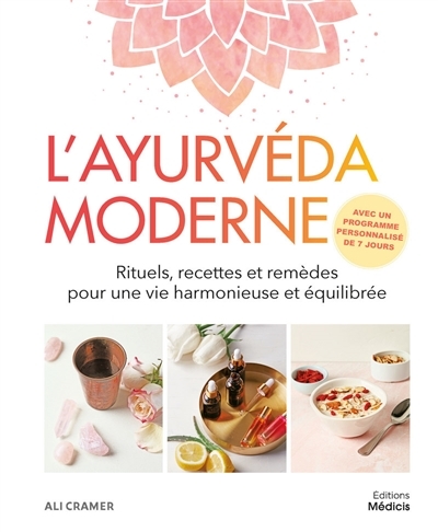 Ayurvéda moderne (L') : rituels, recettes et remèdes pour une vie harmonieuse et equilibrée | Cramer, Ali