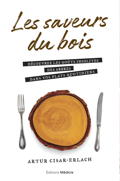 saveurs du bois : découvrez les goûts insolites des arbres dans vos plats quotidiens (Les) | Cisar-Erlach, Artur