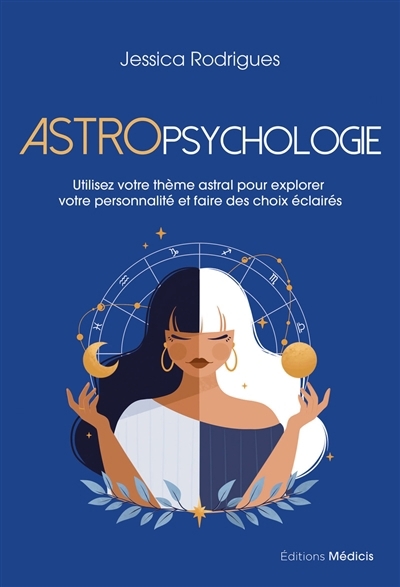 Astropsychologie : utilisez votre thème astral pour explorer votre personnalité et faire des choix éclairés | Rodrigues, Jessica