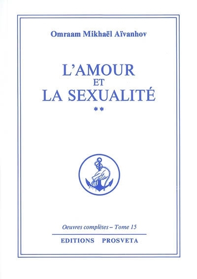 Oeuvres complètes T.15 - L'amour et la sexualité | Aïvanhov, Omraam Mikhaël