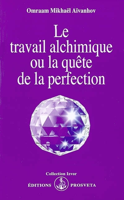 Travail alchimique ou La quête de la perfection (Le) | Aïvanhov, Omraam Mikhaël