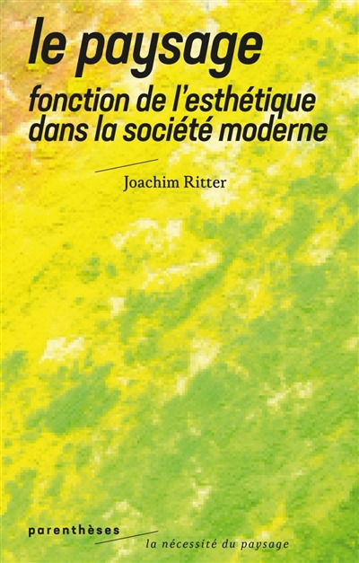 Paysage : fonction de l'esthétique dans la société moderne | Ritter, Joachim